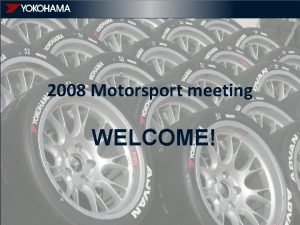 2008 Motorsport meeting WELCOME YEU motorsport marketing overview