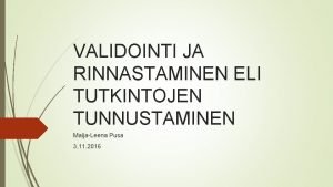 VALIDOINTI JA RINNASTAMINEN ELI TUTKINTOJEN TUNNUSTAMINEN MaijaLeena Pusa