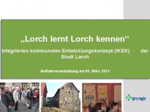 Lorch lernt Lorch kennen Integriertes kommunales Entwicklungskonzept IKEK