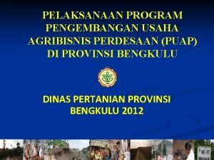 PELAKSANAAN PROGRAM PENGEMBANGAN USAHA AGRIBISNIS PERDESAAN PUAP DI