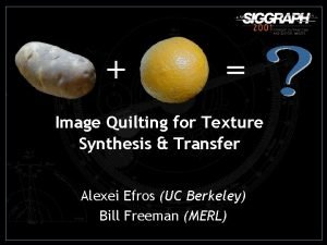 Image Quilting for Texture Synthesis Transfer Alexei Efros