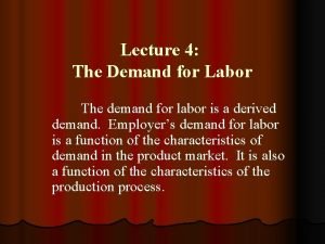 Lecture 4 The Demand for Labor The demand