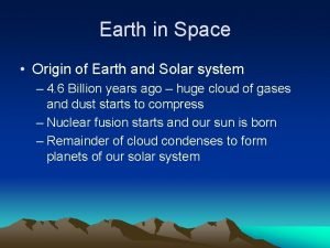 Earth in Space Origin of Earth and Solar