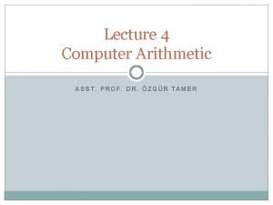 Lecture 4 Computer Arithmetic ASST PROF DR ZGR