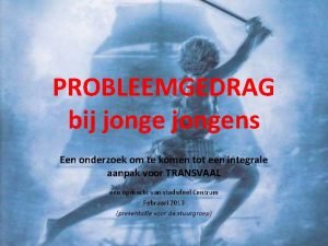 PROBLEEMGEDRAG bij jongens Een onderzoek om te komen