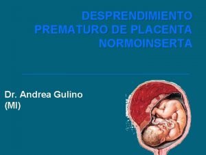 DESPRENDIMIENTO PREMATURO DE PLACENTA NORMOINSERTA Dr Andrea Gulino