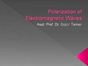 Polarization of Electromagnetic Waves Asst Prof Dr zgr