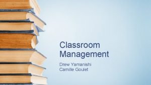 Classroom Management Drew Yamanishi Camille Goulet Assessment True
