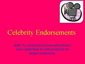 Celebrity Endorsements AIM To understand how advertisers use