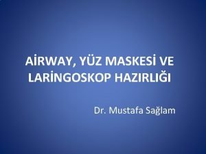 ARWAY YZ MASKES VE LARNGOSKOP HAZIRLII Dr Mustafa