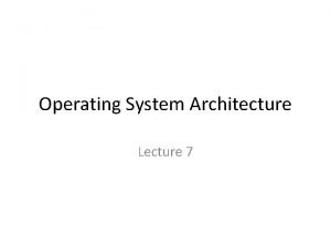 Operating System Architecture Lecture 7 Software hierarchy Operating