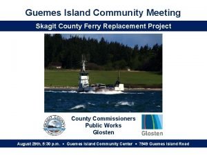 Guemes Island Community Meeting Skagit County Ferry Replacement