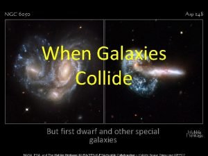 When Galaxies Collide But first dwarf and other