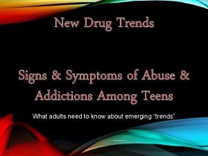 New Drug Trends Signs Symptoms of Abuse Addictions