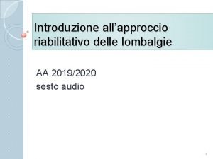 Introduzione allapproccio riabilitativo delle lombalgie AA 20192020 sesto