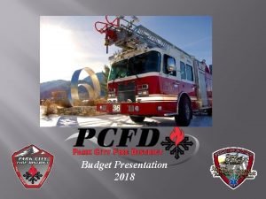 Budget Presentation 2018 Park City Fire District Our