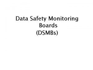 Data Safety Monitoring Boards DSMBs DSMBs Developed as