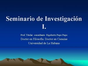Seminario de Investigacin I Prof Titular consultante Rigoberto