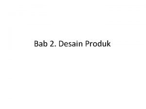 Bab 2 Desain Produk Desain produk merupakan hal