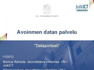 Avoinmen datan palvelu Dataportaali 112012 Markus Rahkola neuvotteleva