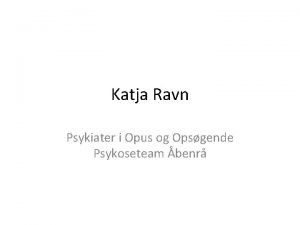Katja Ravn Psykiater i Opus og Opsgende Psykoseteam