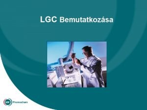 LGC Bemutatkozsa Tmk LGC bemutatkozsa Trtnetnk Termkeink zleti