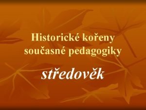 Historick koeny souasn pedagogiky stedovk Koho a co