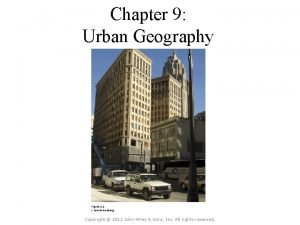 Chapter 9 Urban Geography Copyright 2012 John Wiley