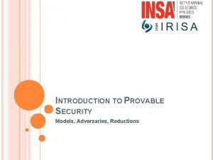 INTRODUCTION TO PROVABLE SECURITY Models Adversaries Reductions CRYPTOGRAPHY