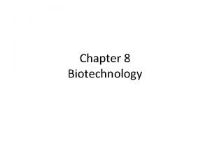 Chapter 8 Biotechnology What is Biotechnology Biotechnology is