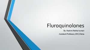 Fluroquinolones By Rashmi Rekha kumari Assistant Professor BVC