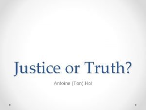 Justice or Truth Antoine Ton Hol Justice Trials