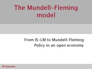The MundellFleming model From ISLM to MundellFleming Policy