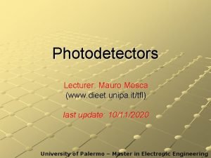 Photodetectors Lecturer Mauro Mosca www dieet unipa ittfl Photodetectors Lecturer Mauro Mosca www dieet unipa ittfl