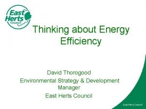 Thinking about Energy Efficiency David Thorogood Environmental Strategy