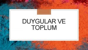 DUYGULAR VE TOPLUM Bedenler arasndaki ilikisel dinamiklerdir Bir