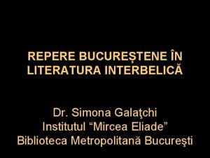 REPERE BUCURETENE N LITERATURA INTERBELIC Dr Simona Galachi
