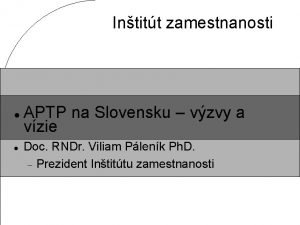 Intitt zamestnanosti APTP na Slovensku vzvy a vzie