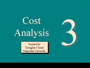 1 Cost Analysis Prepared by Douglas Cloud Pepperdine