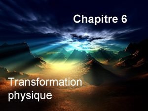 Chapitre 6 Transformation physique Transformer la matire Changement