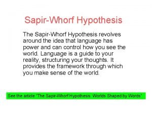 SapirWhorf Hypothesis The SapirWhorf Hypothesis revolves around the
