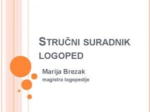 STRUNI SURADNIK LOGOPED Marija Brezak magistra logopedije IME