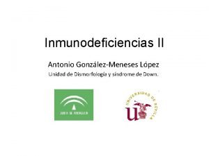 Inmunodeficiencias II Antonio GonzlezMeneses Lpez Unidad de Dismorfologa