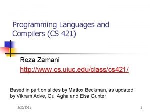 Programming Languages and Compilers CS 421 Reza Zamani