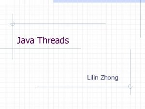 Java Threads Lilin Zhong Java Threads 1 2