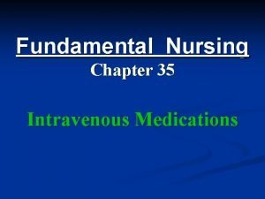 Fundamental Nursing Chapter 35 Intravenous Medications The intravenous