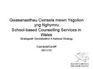 Gwasanaethau Cwnsela mewn Ysgolion yng Nghymru Schoolbased Counselling