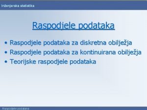 Inenjerska statistika Raspodjele podataka Raspodjele podataka za diskretna