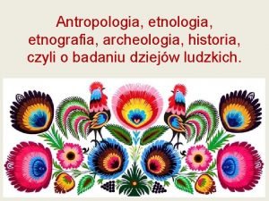 Antropologia etnografia archeologia historia czyli o badaniu dziejw