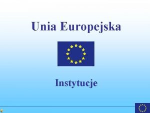 Unia Europejska Instytucje UNIA EUROPEJSKA Uni Europejsk powoa